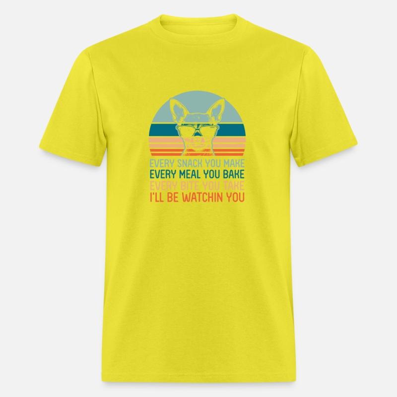 Every Snack You Make Every Meal You Bake Chihuahua