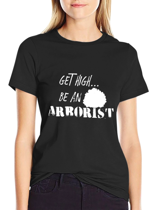 Get High Be An Arborist Black T-Shirt