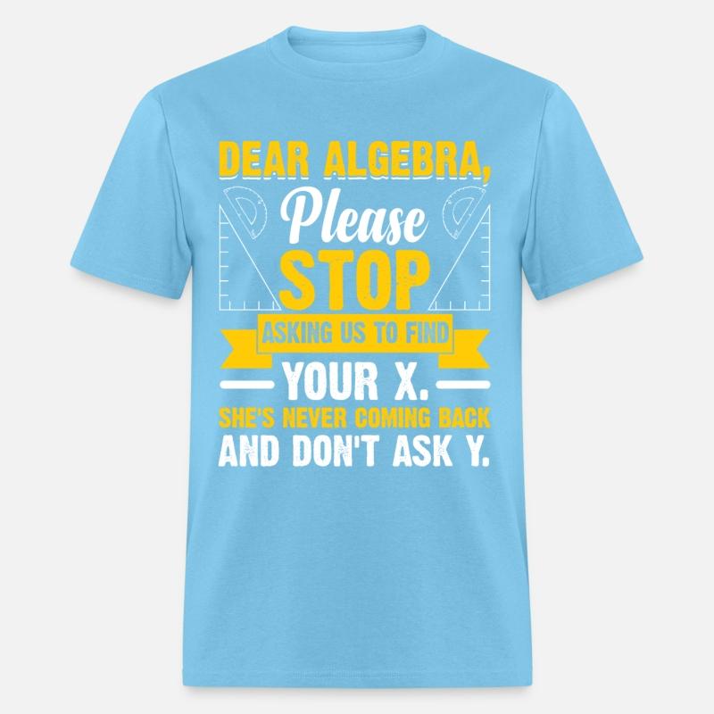 Funny Math Gift Dear Algebra, please stop asking