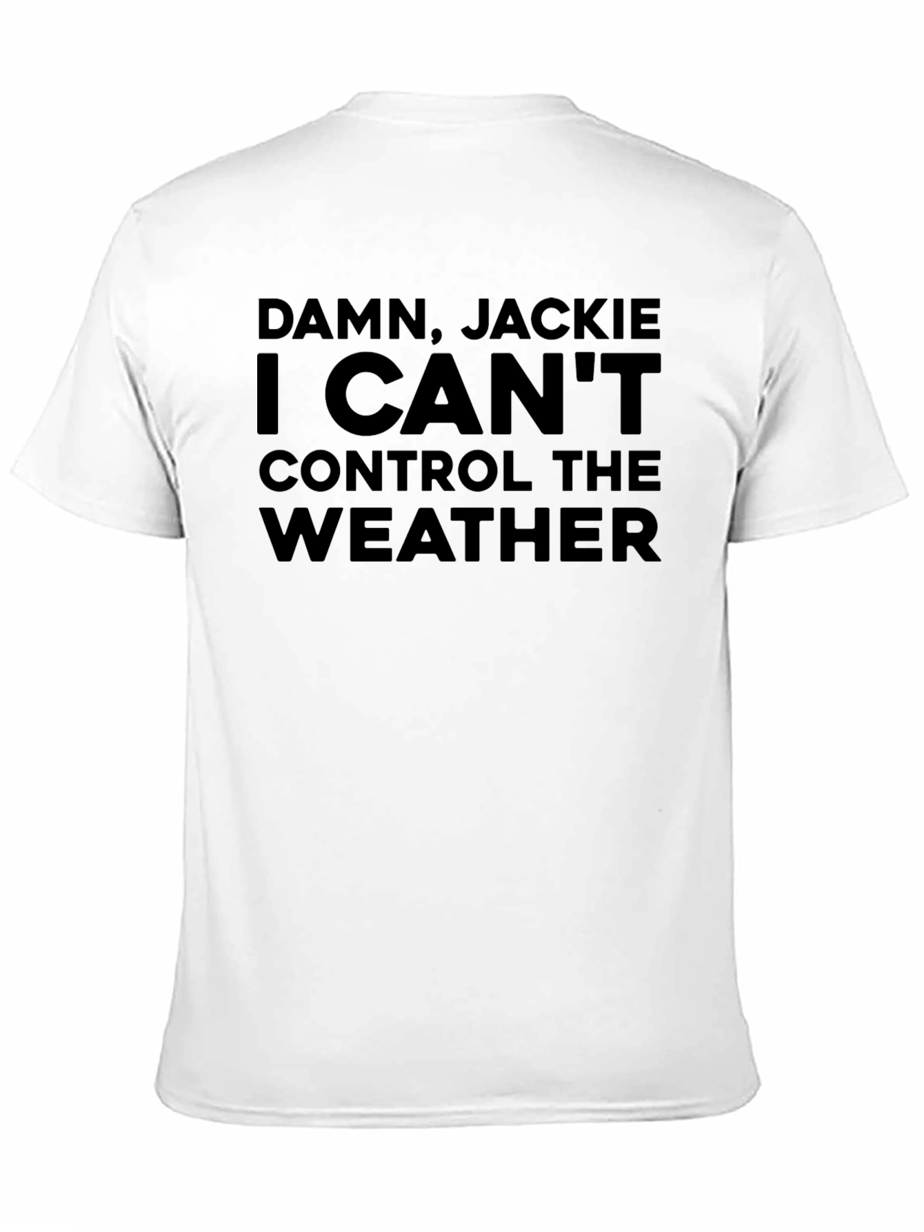 Damn Jackie! I Cant Control the Weather Funny T-Shirt