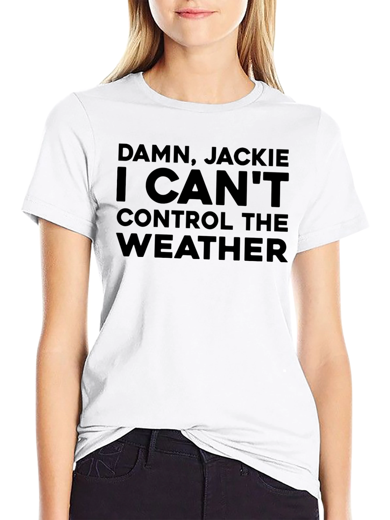 Damn Jackie! I Cant Control the Weather Funny T-Shirt