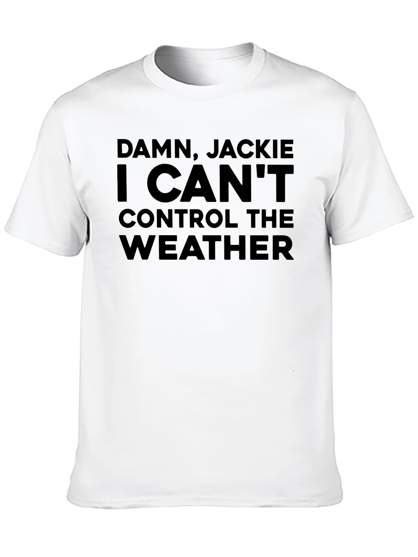 Damn Jackie! I Cant Control the Weather Funny T-Shirt