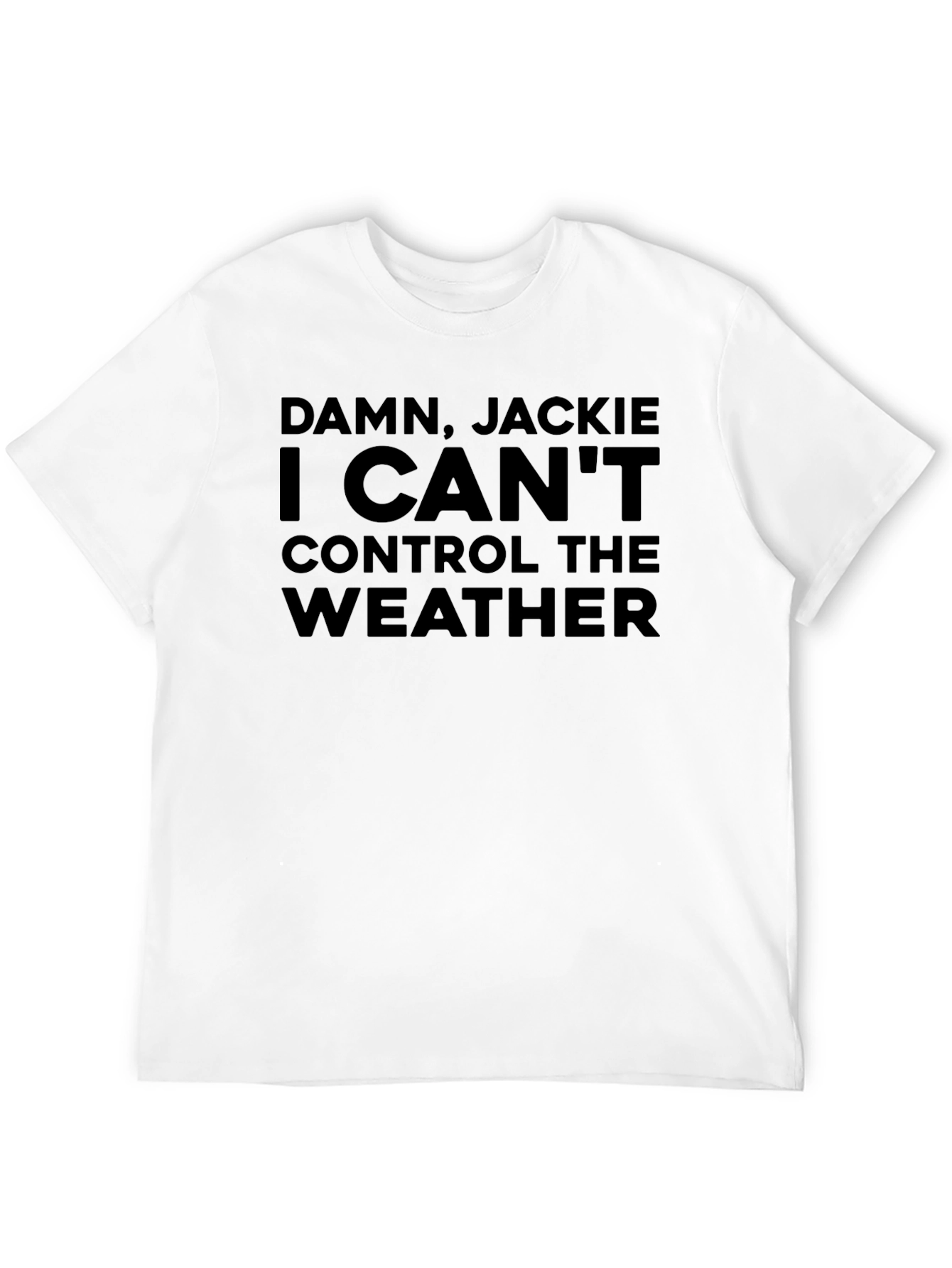 Damn Jackie! I Cant Control the Weather Funny T-Shirt