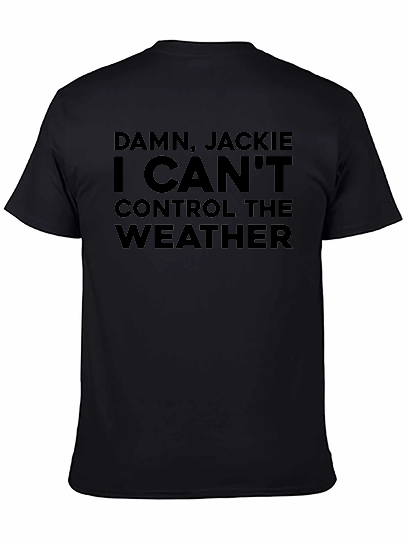Damn Jackie! I Cant Control the Weather Funny T-Shirt
