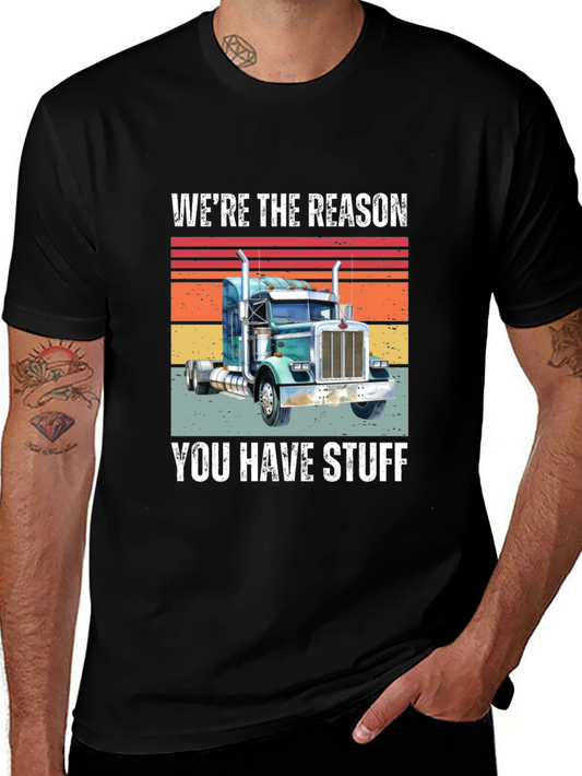 Trucker T-Shirt - Were the Reason You Have Stuff