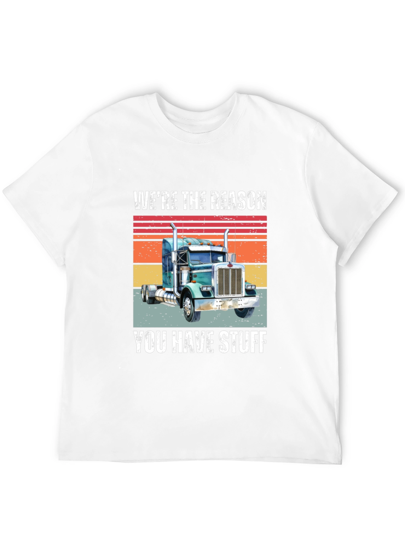 Trucker T-Shirt - Were the Reason You Have Stuff