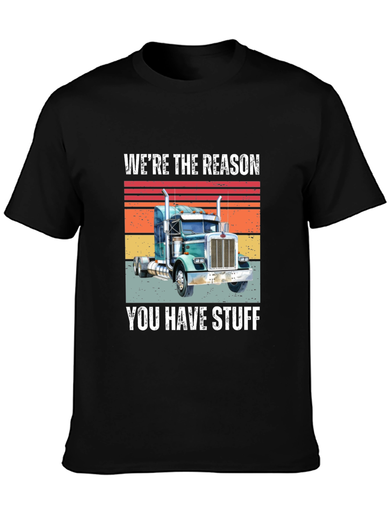Trucker T-Shirt - Were the Reason You Have Stuff