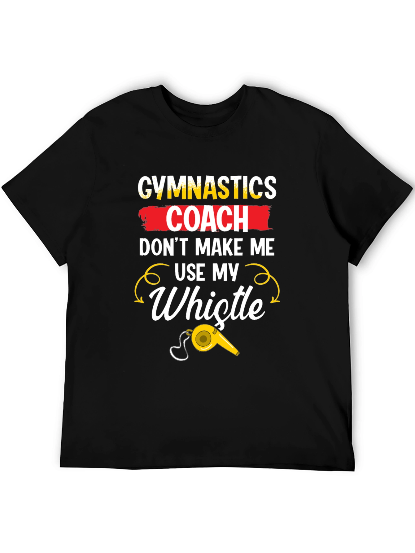 Gymnastics Coach T-Shirt: Dont Make Me Use My Whistle!