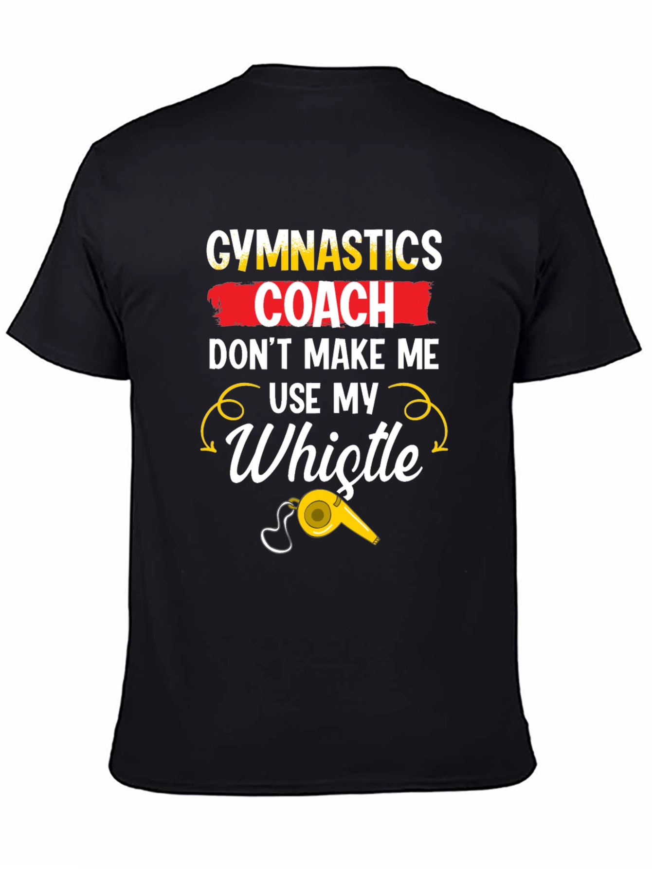 Gymnastics Coach T-Shirt: Dont Make Me Use My Whistle!