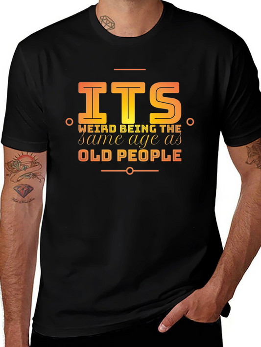 Funny Its Weird Being The Same Age As Old People T-Shirt