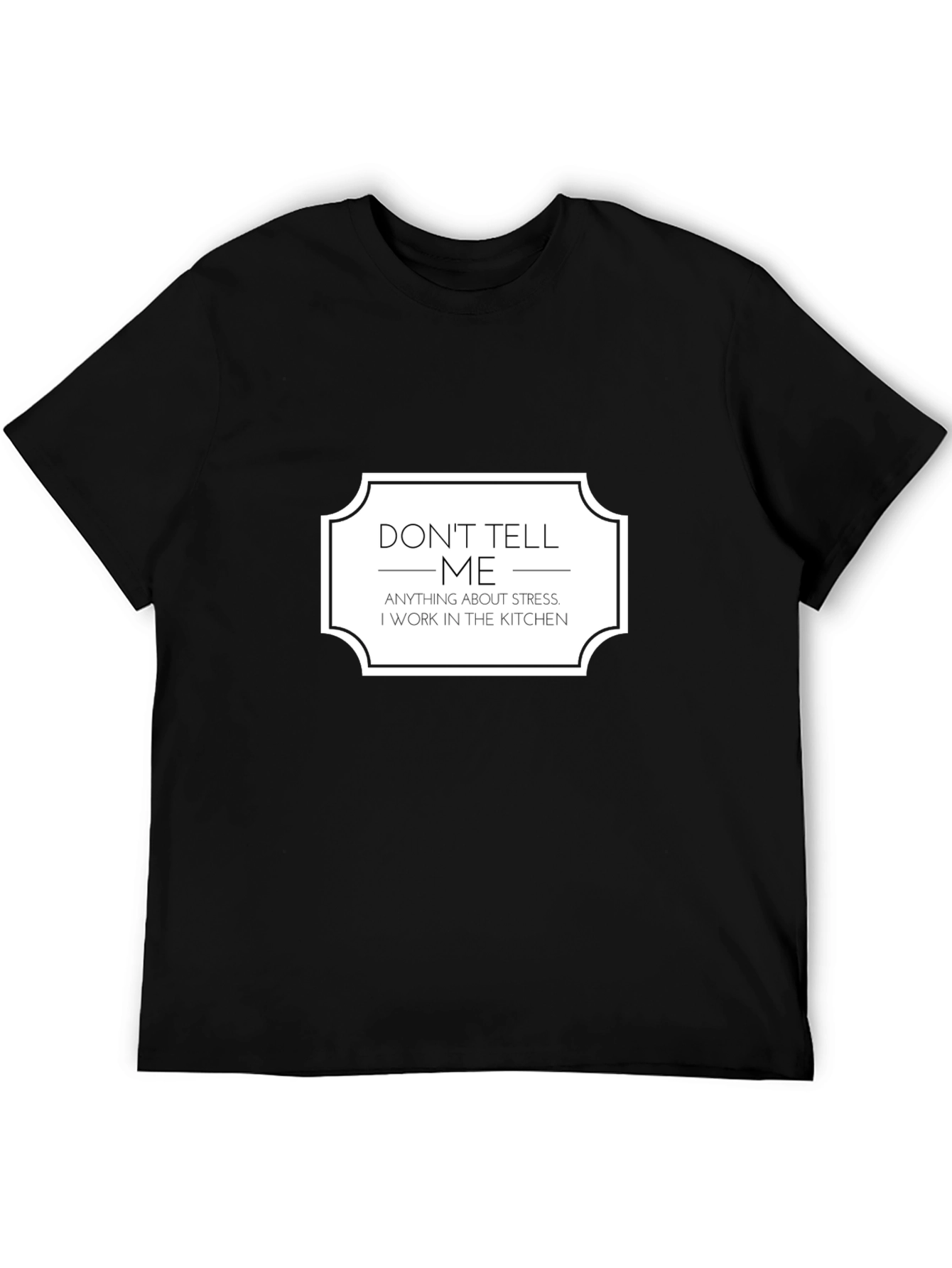 Dont Tell Me About Stress Kitchen T-Shirt