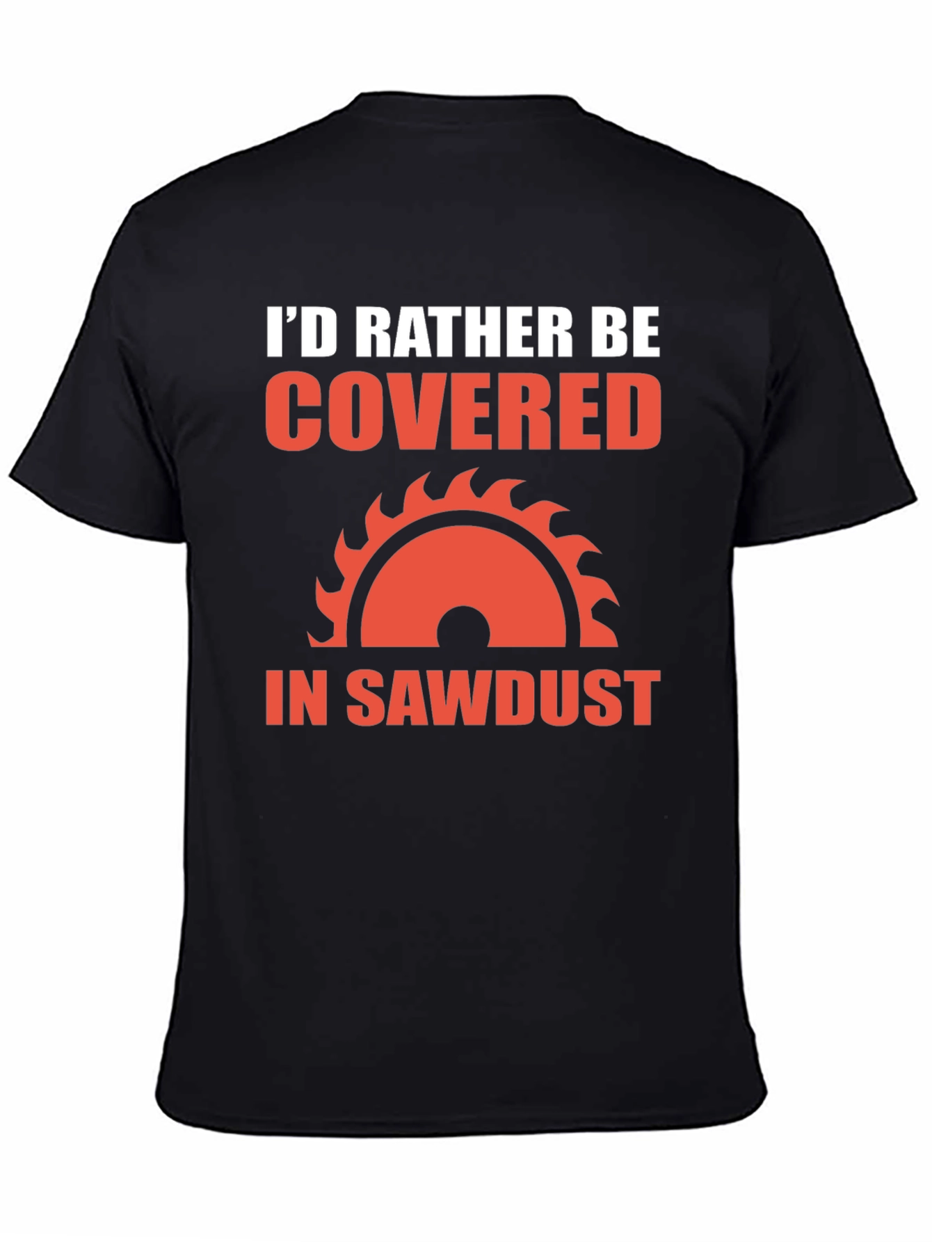 Id Rather Be Covered in Sawdust T-Shirt
