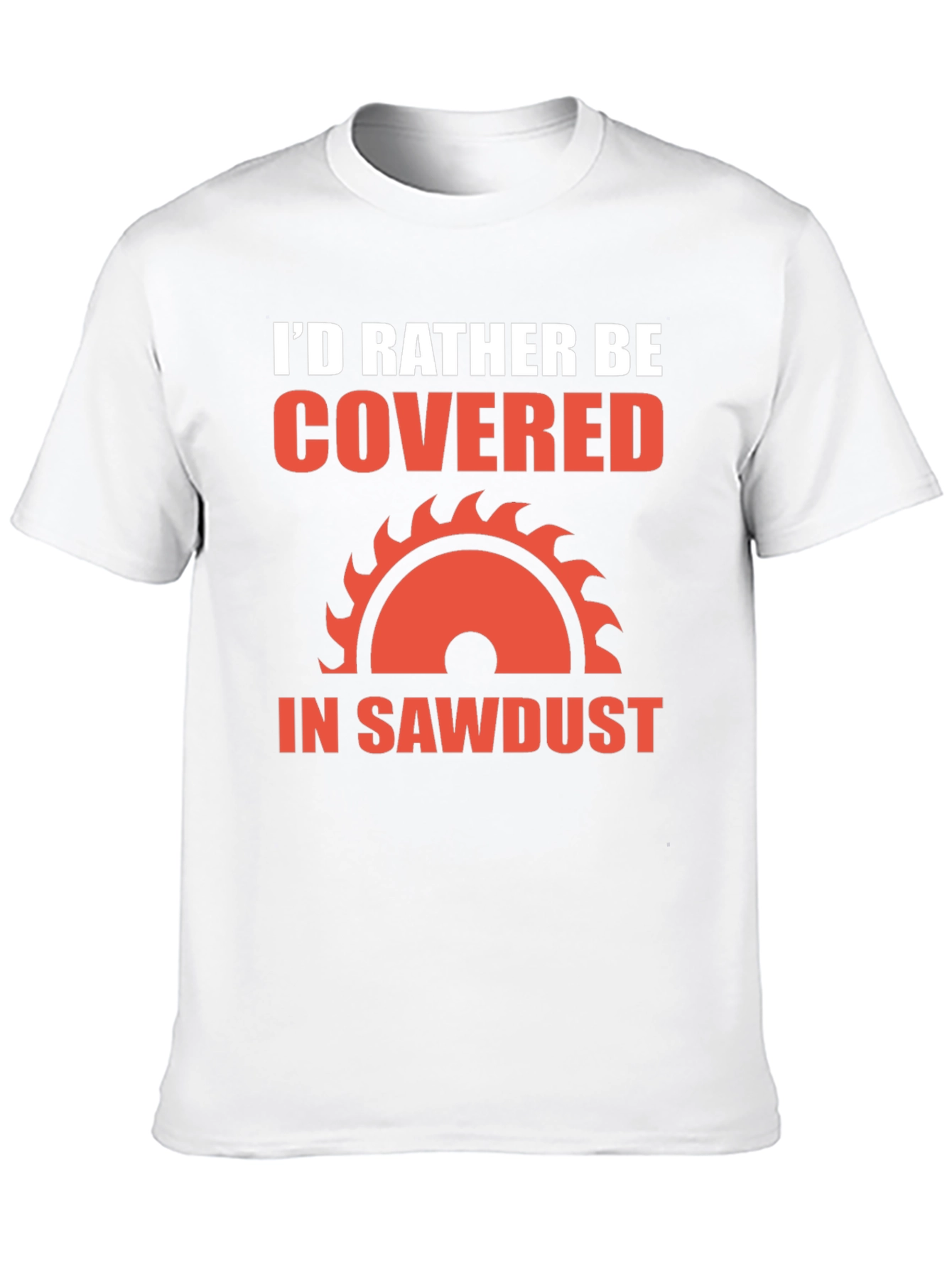 Id Rather Be Covered in Sawdust T-Shirt