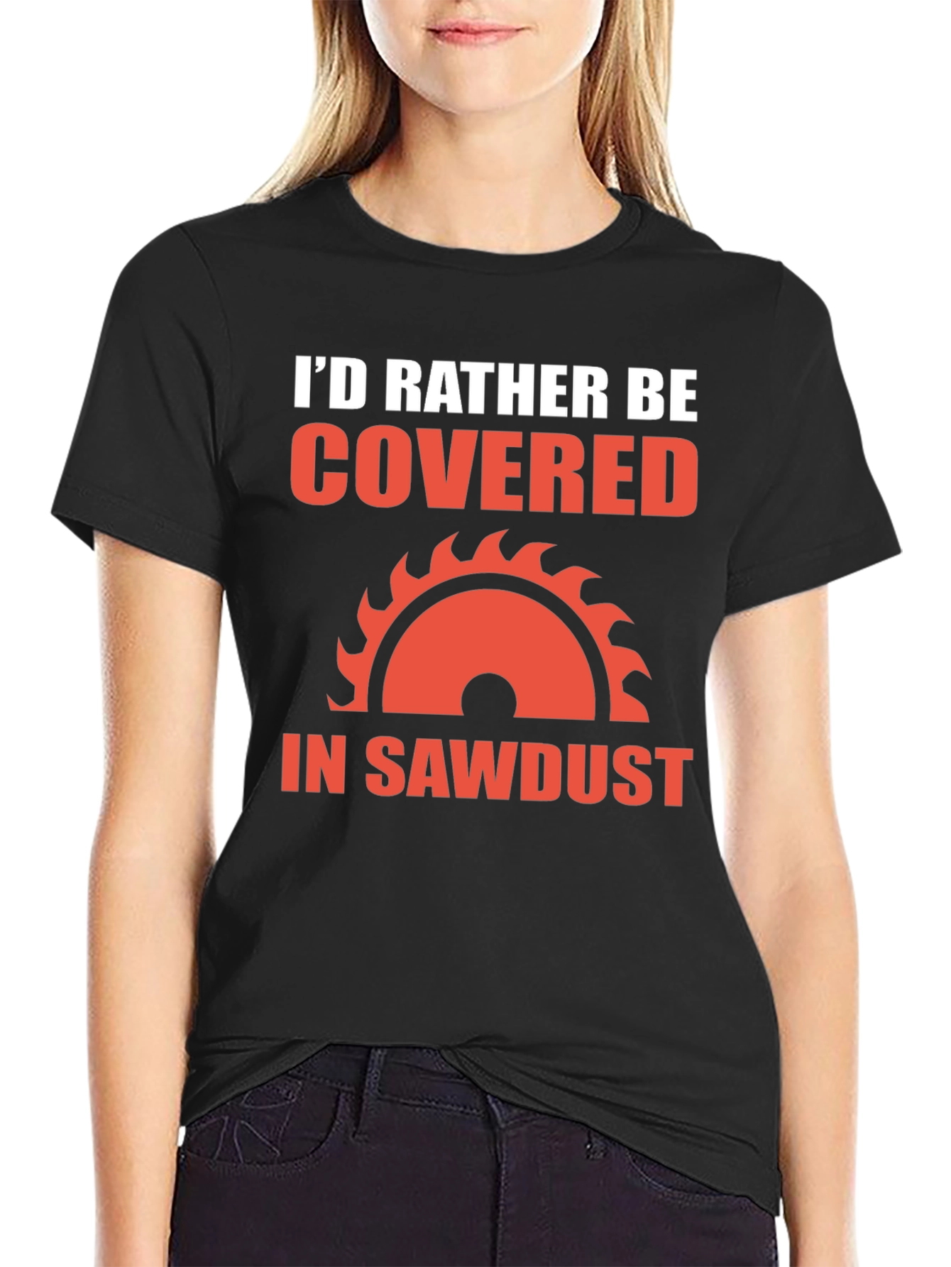 Id Rather Be Covered in Sawdust T-Shirt