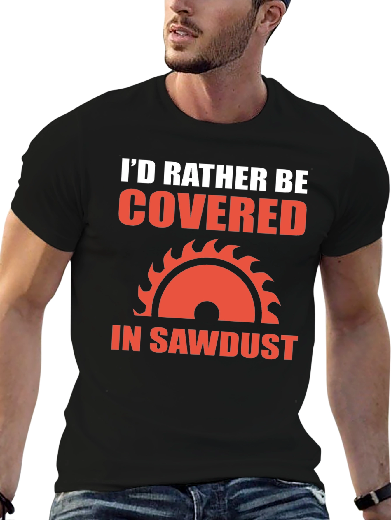 Id Rather Be Covered in Sawdust T-Shirt