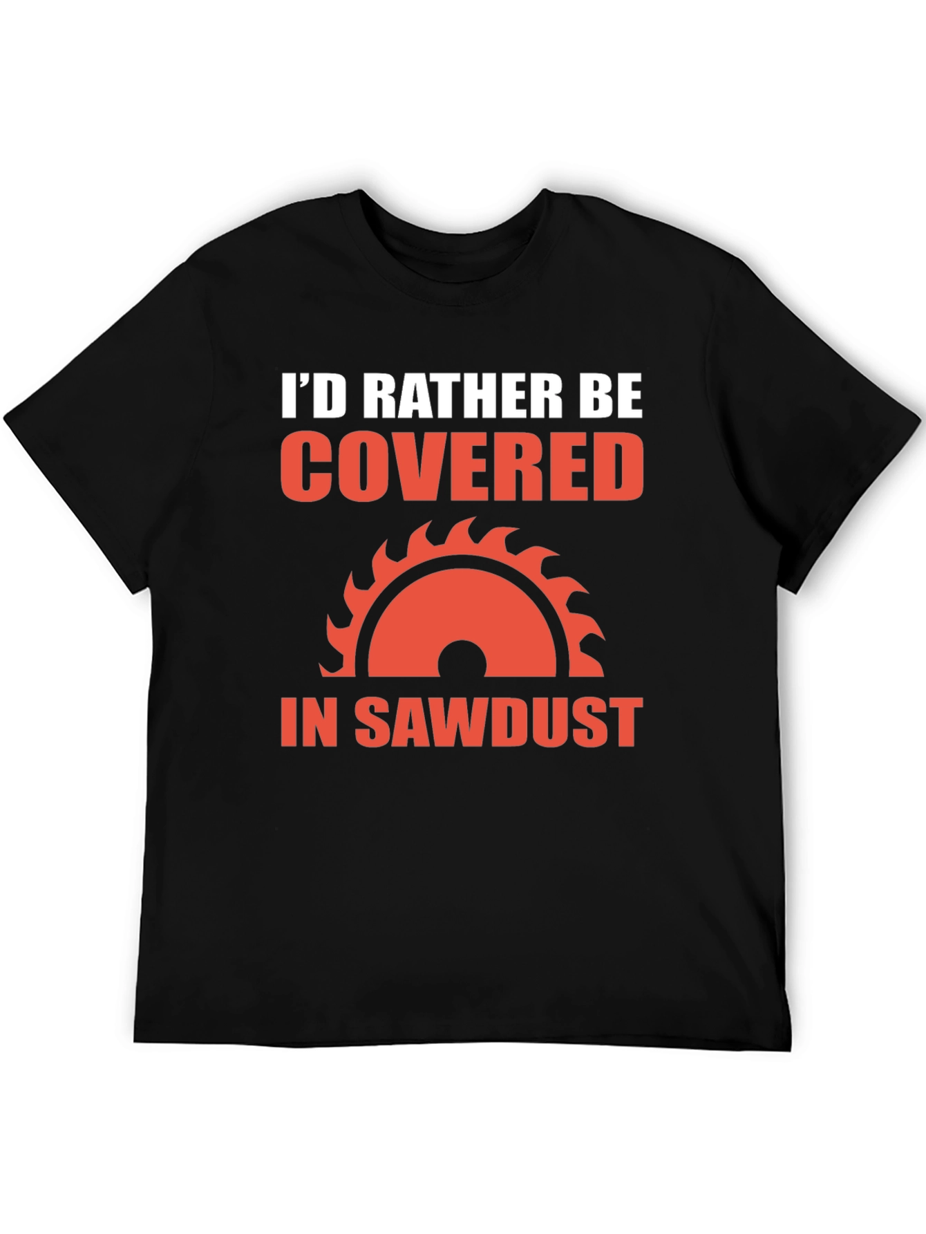 Id Rather Be Covered in Sawdust T-Shirt