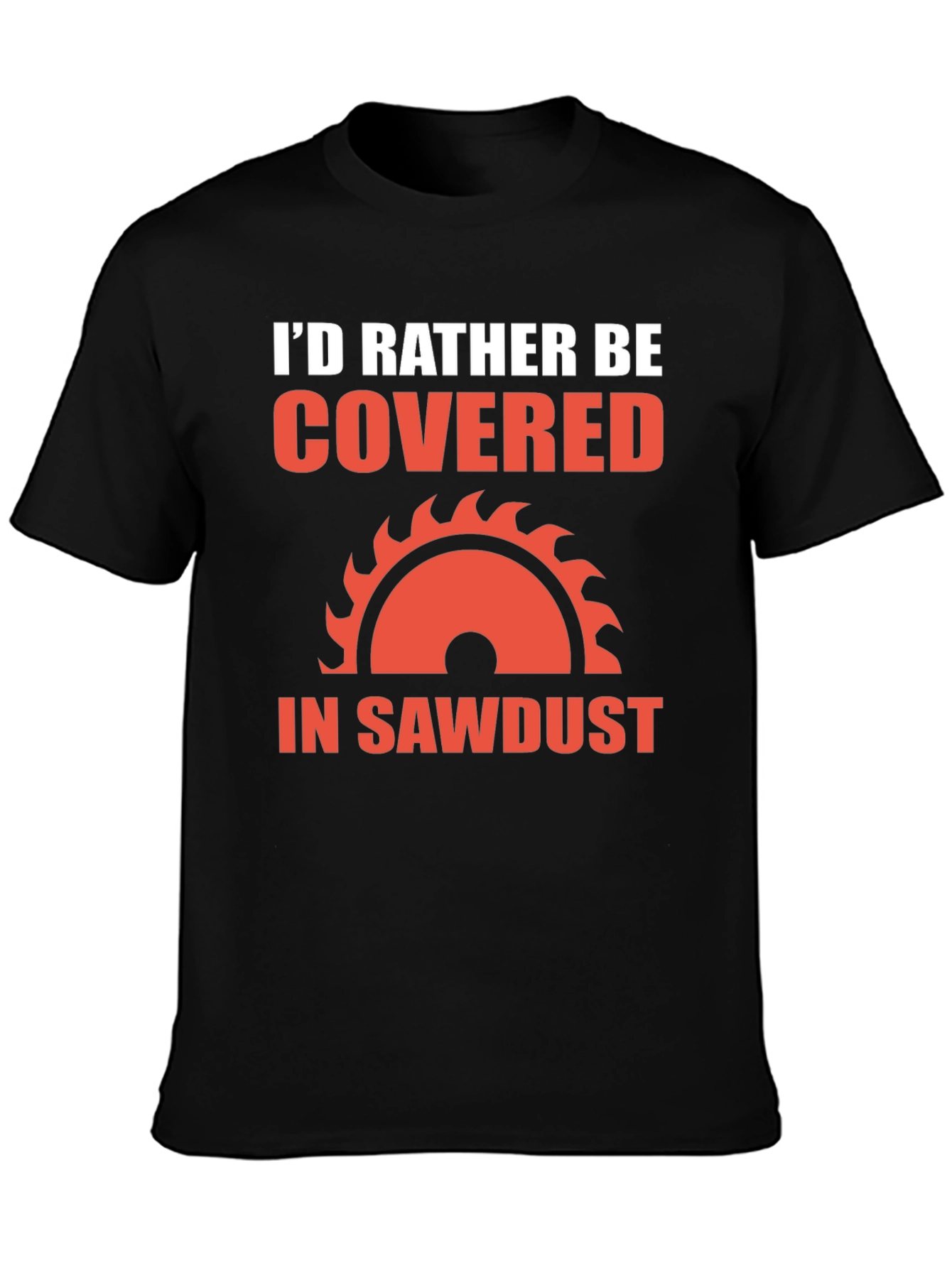 Id Rather Be Covered in Sawdust T-Shirt