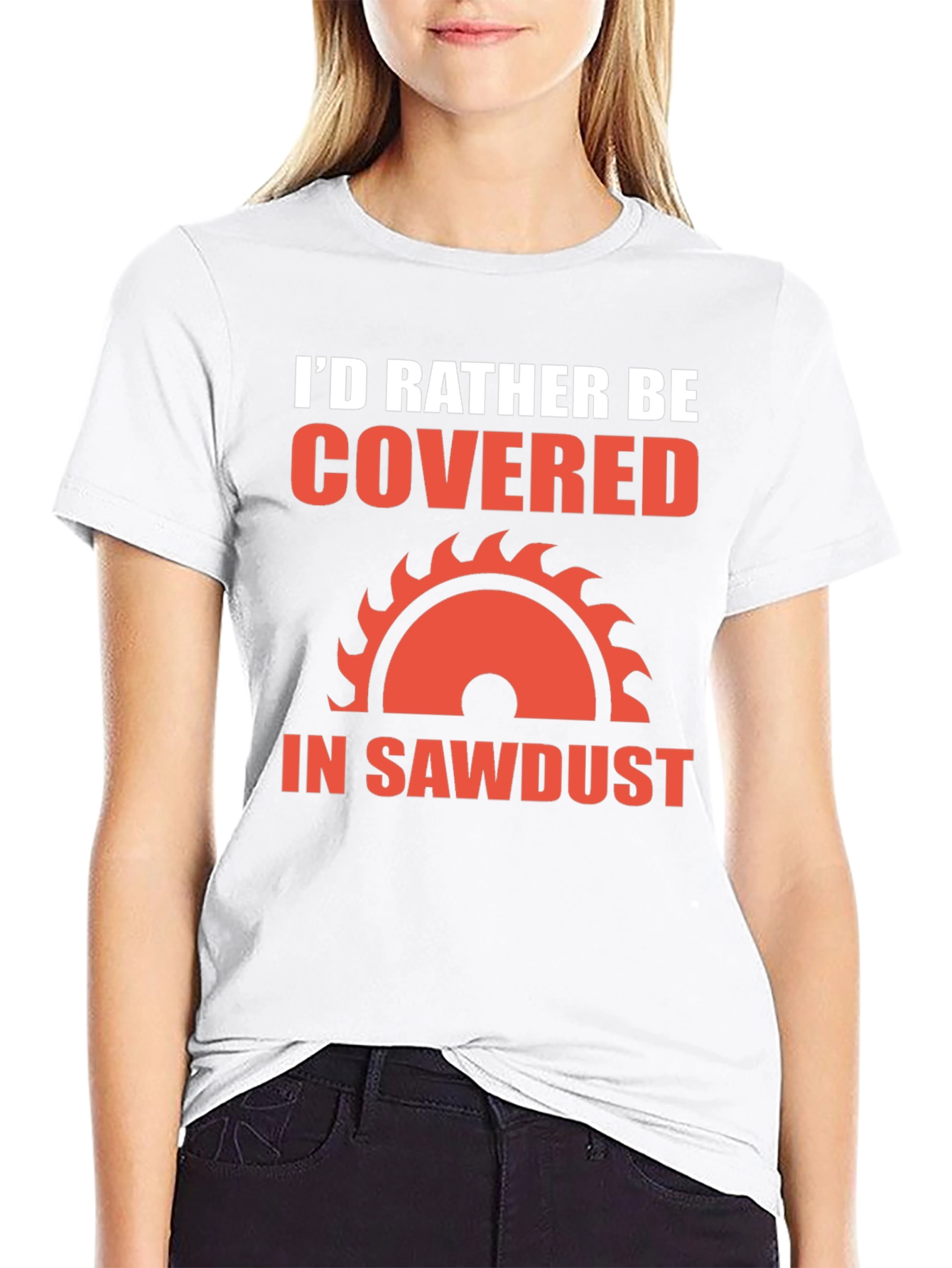 Id Rather Be Covered in Sawdust T-Shirt