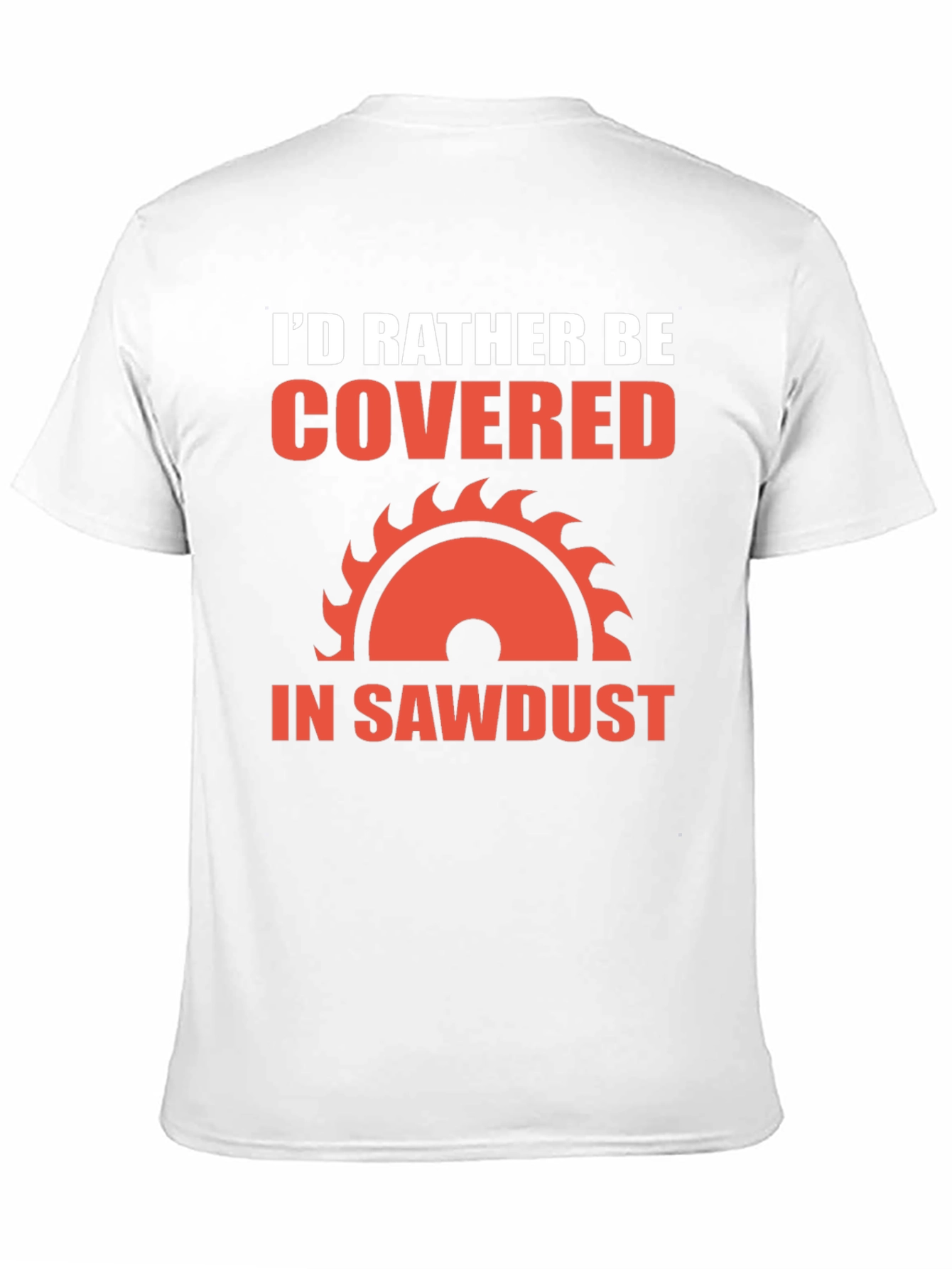 Id Rather Be Covered in Sawdust T-Shirt