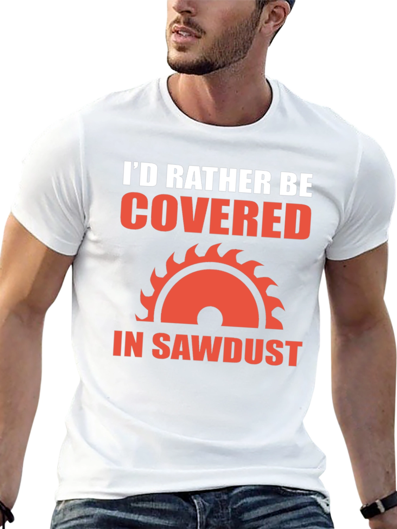 Id Rather Be Covered in Sawdust T-Shirt