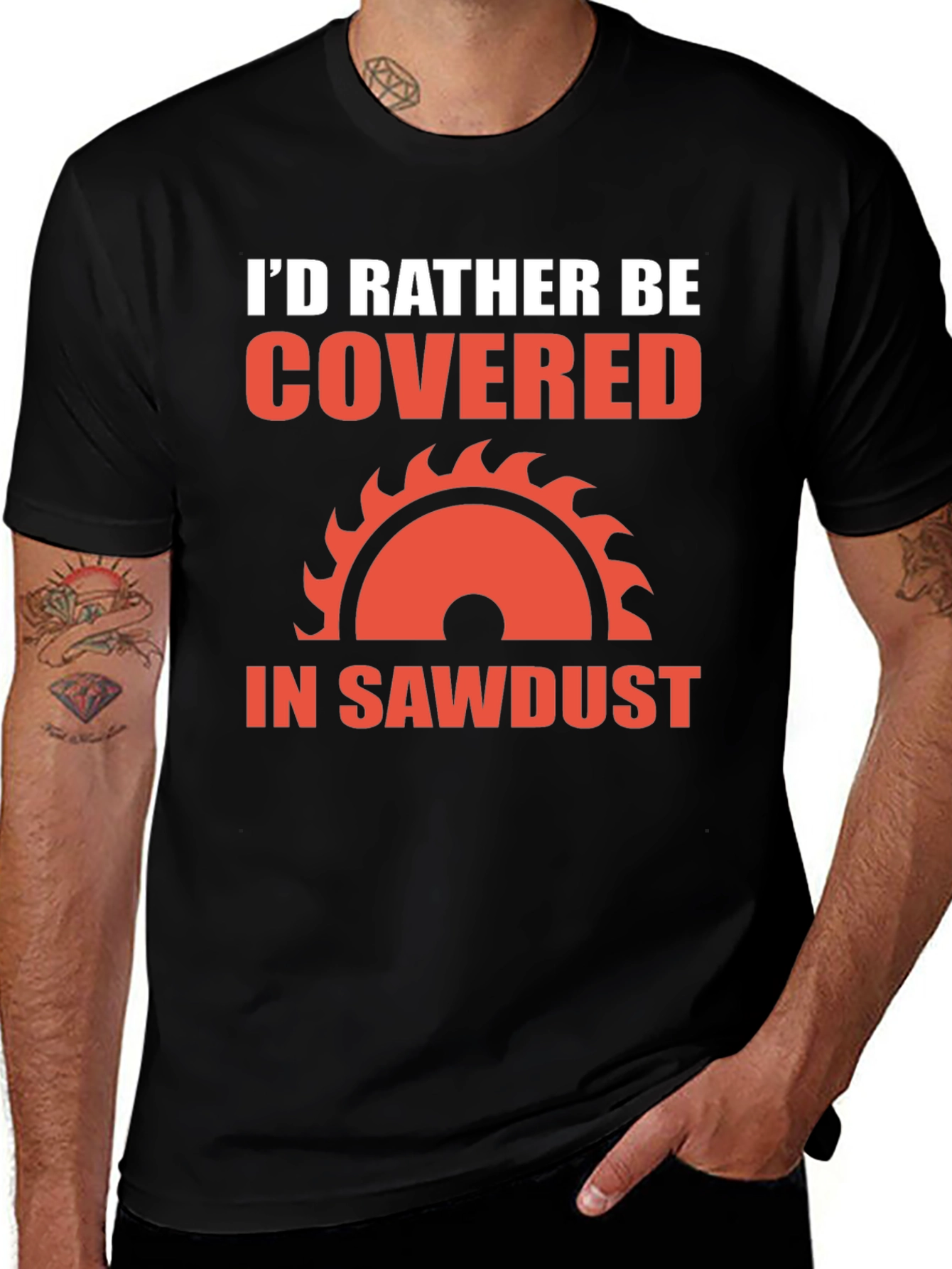 Id Rather Be Covered in Sawdust T-Shirt