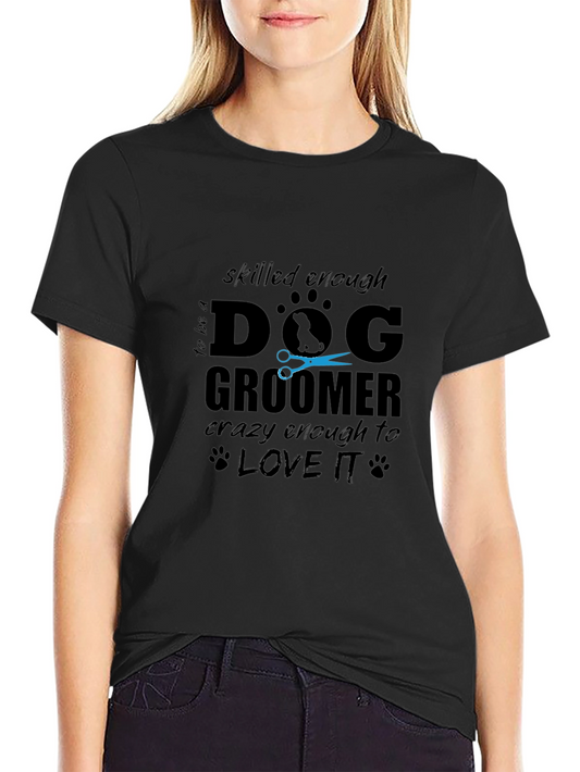 Dog Groomer T-Shirt - Skilled Enough Crazy Enough!