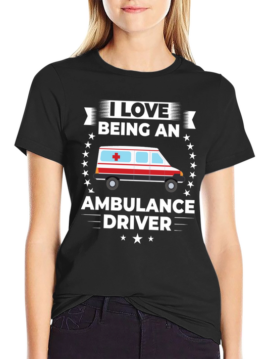 I Love Being an Ambulance Driver T-Shirt
