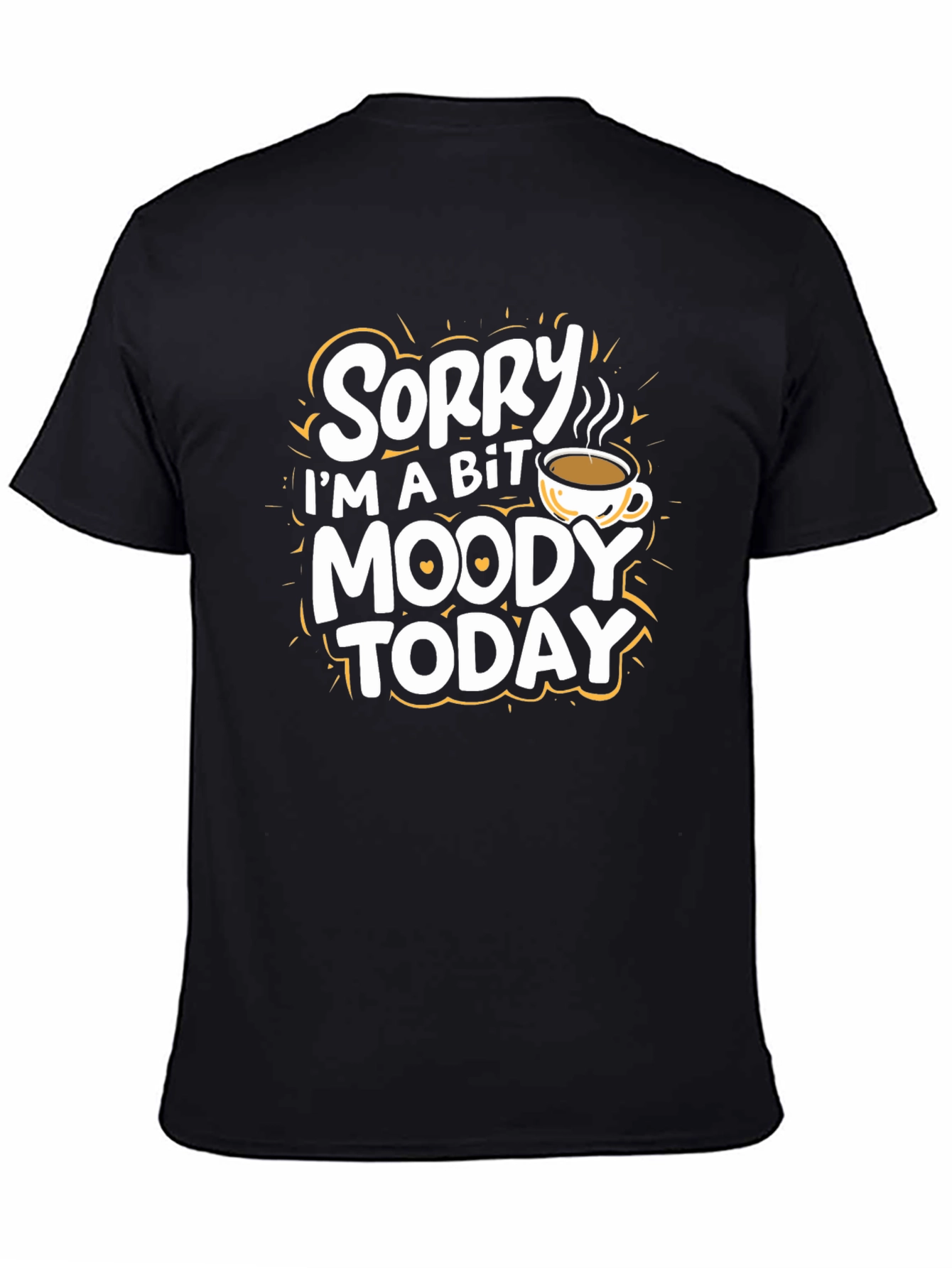 Sorry Im A Bit Moody Today T-Shirt