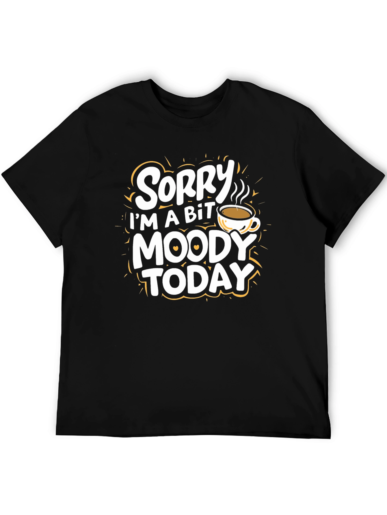 Sorry Im A Bit Moody Today T-Shirt