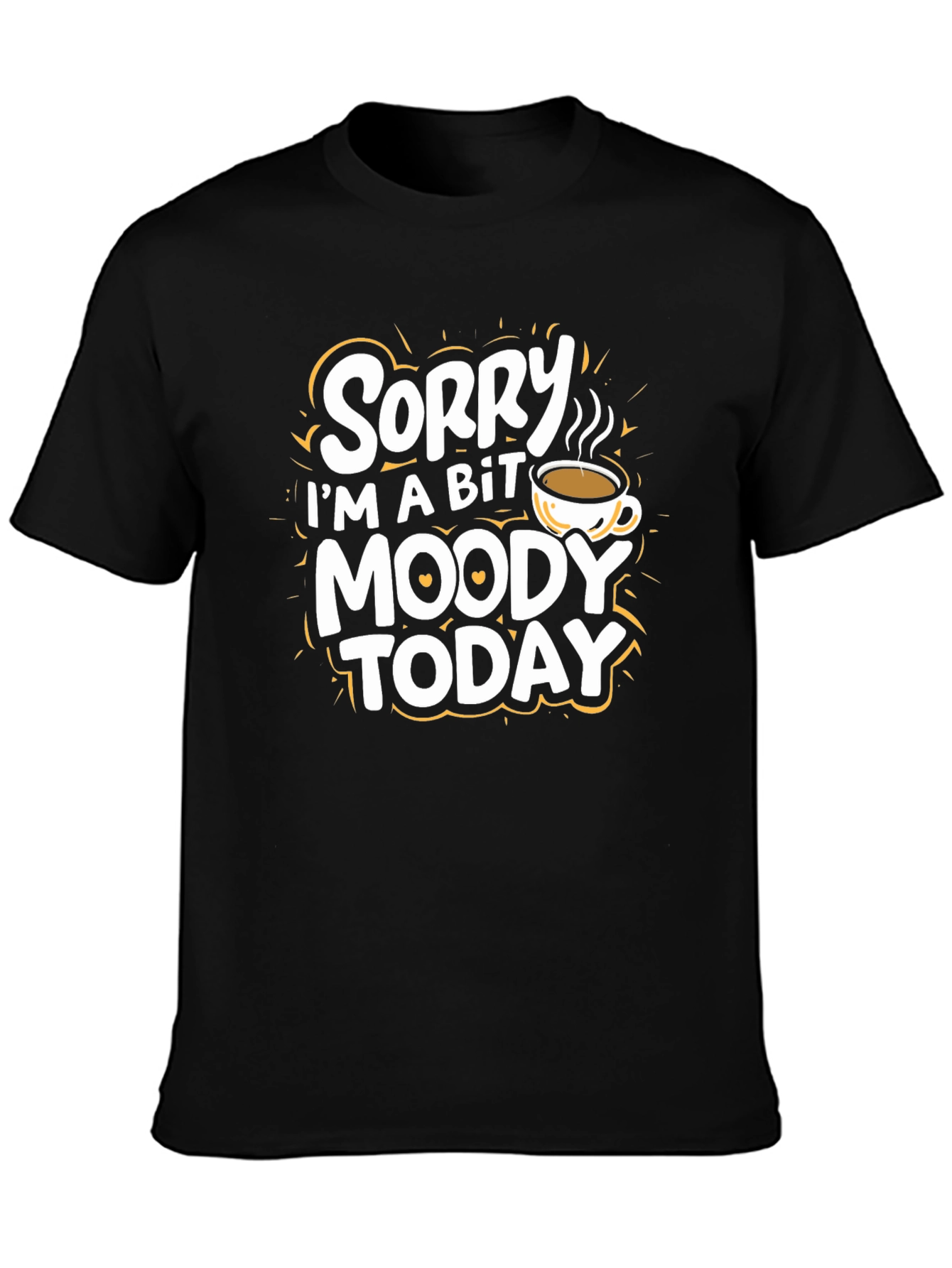 Sorry Im A Bit Moody Today T-Shirt