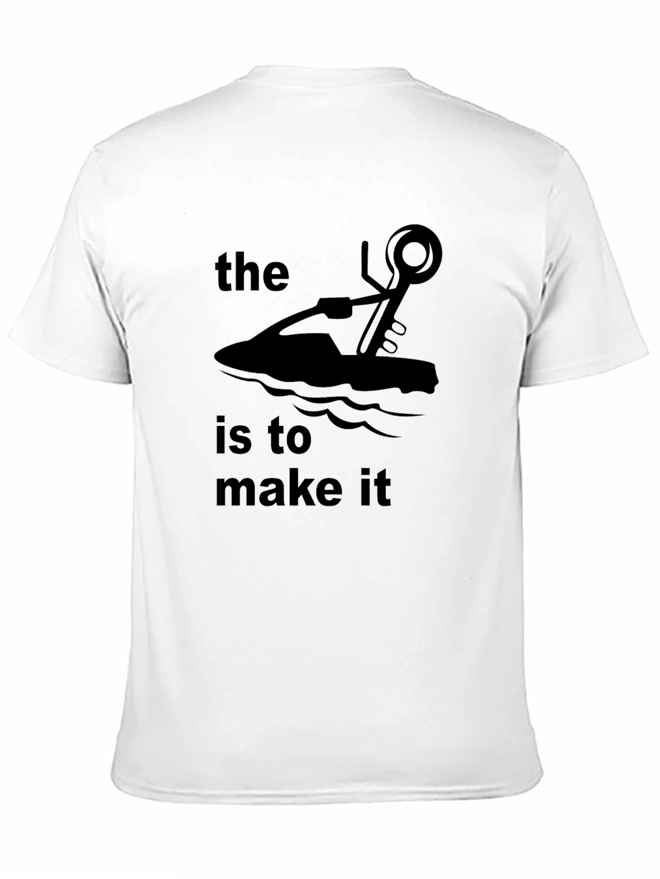 The Jet Ski Is To Make It T-Shirt