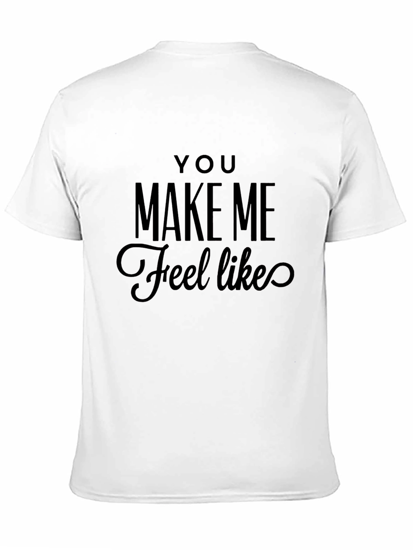 You Make Me Feel Like T-Shirt - Black