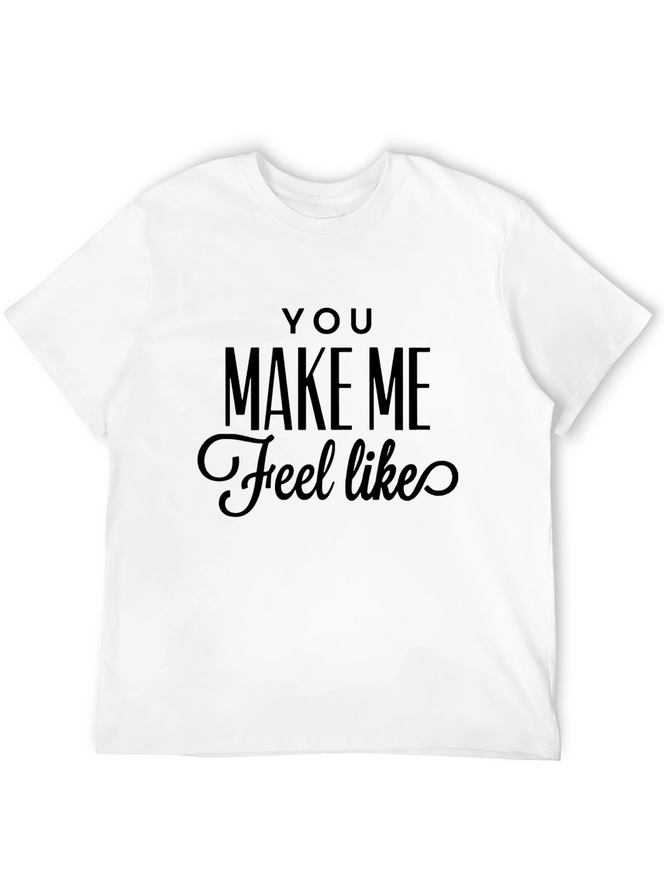 You Make Me Feel Like T-Shirt - Black