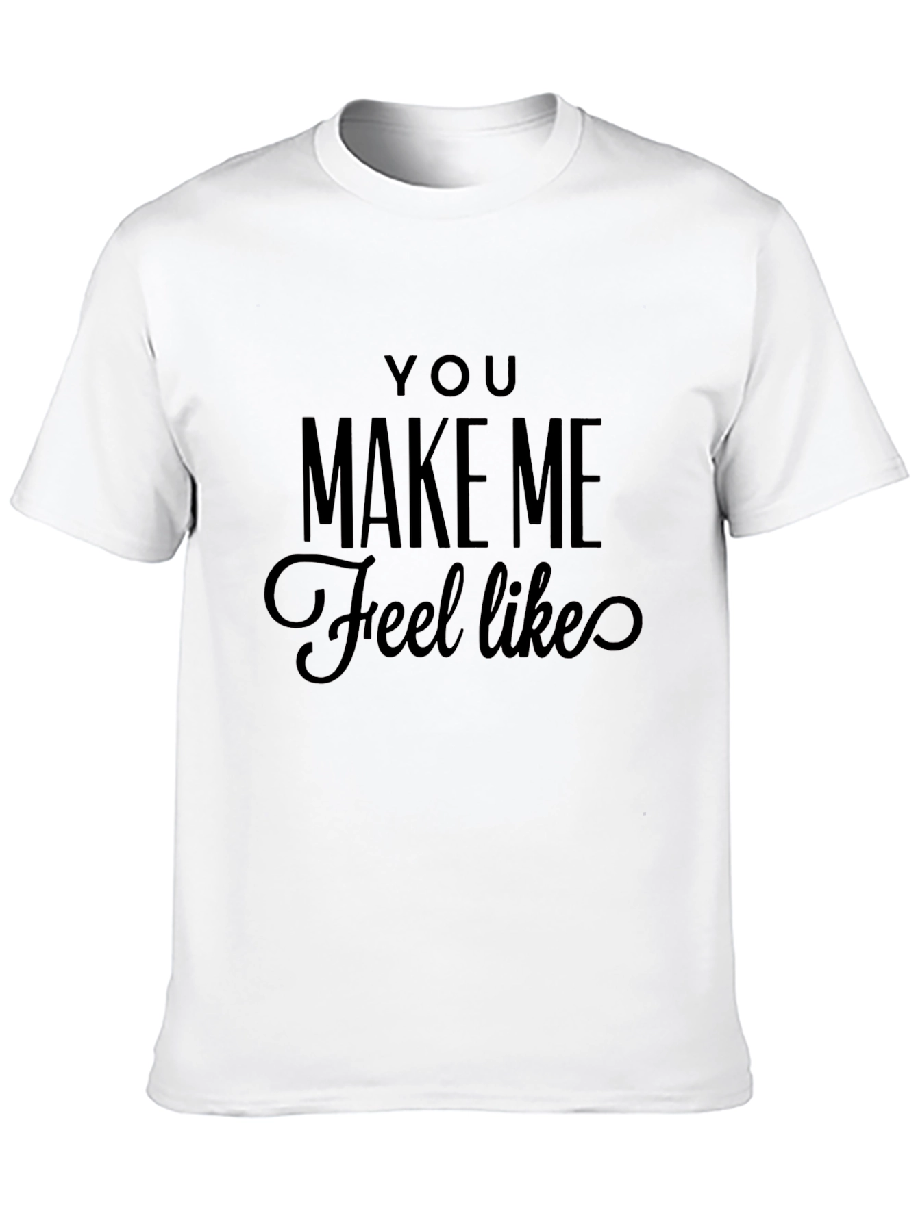 You Make Me Feel Like T-Shirt - Black