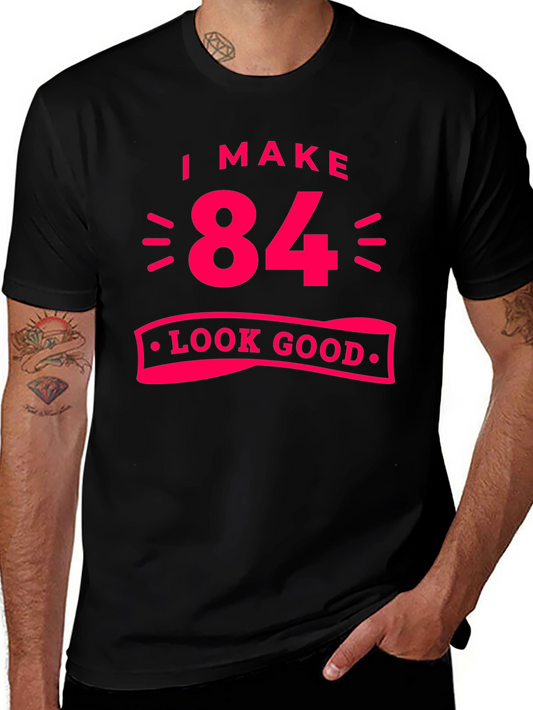 I Make 84 Look Good - Black T-Shirt
