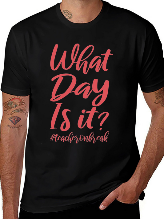 What Day Is It T-Shirt - Teacher On Break Tee