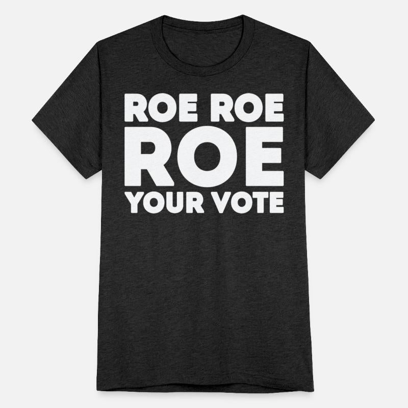 Roe Roe Your Vote Pro Choice