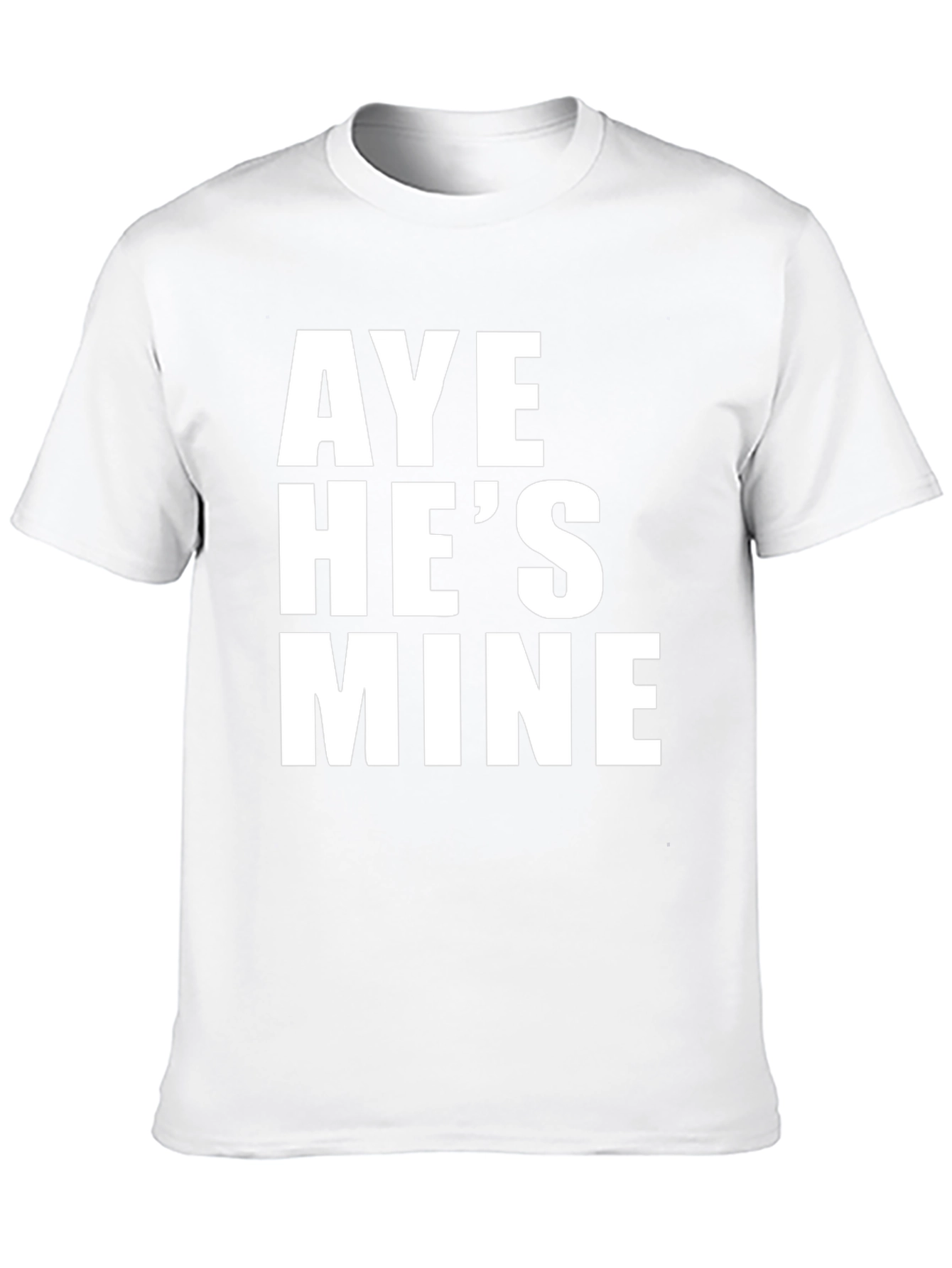 Aye Hes Mine T-Shirt - Bold Statement Tee