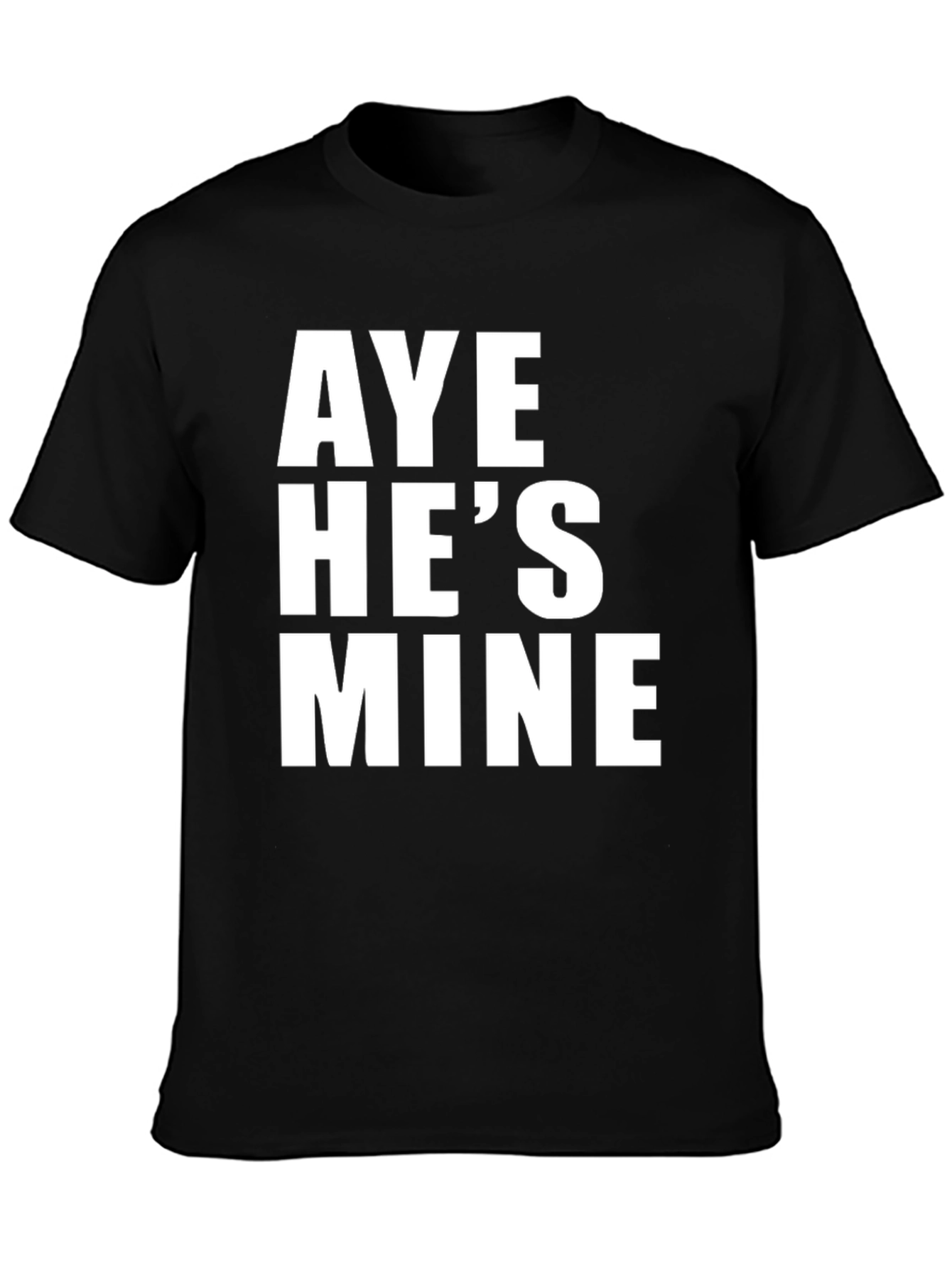Aye Hes Mine T-Shirt - Bold Statement Tee