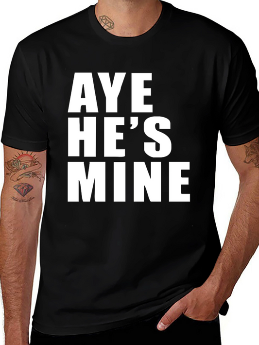 Aye Hes Mine T-Shirt - Bold Statement Tee