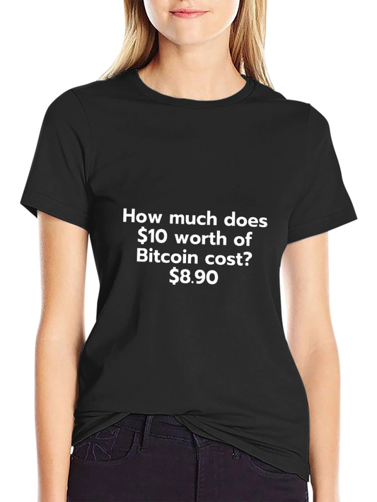 Bitcoin Humor T-Shirt -  How Much Does $10 Worth Cost?