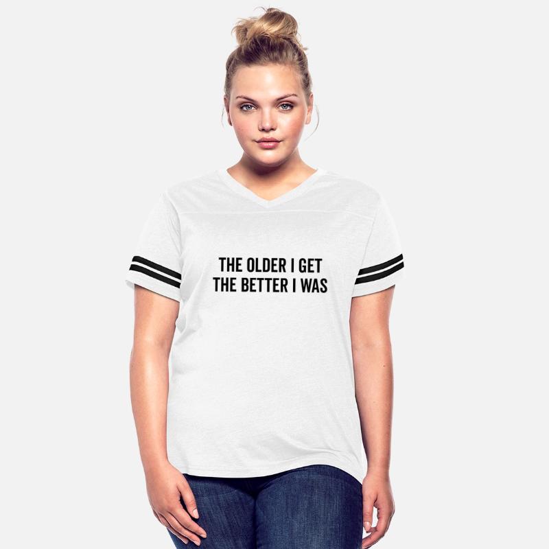 The Older I Get The Better I Was