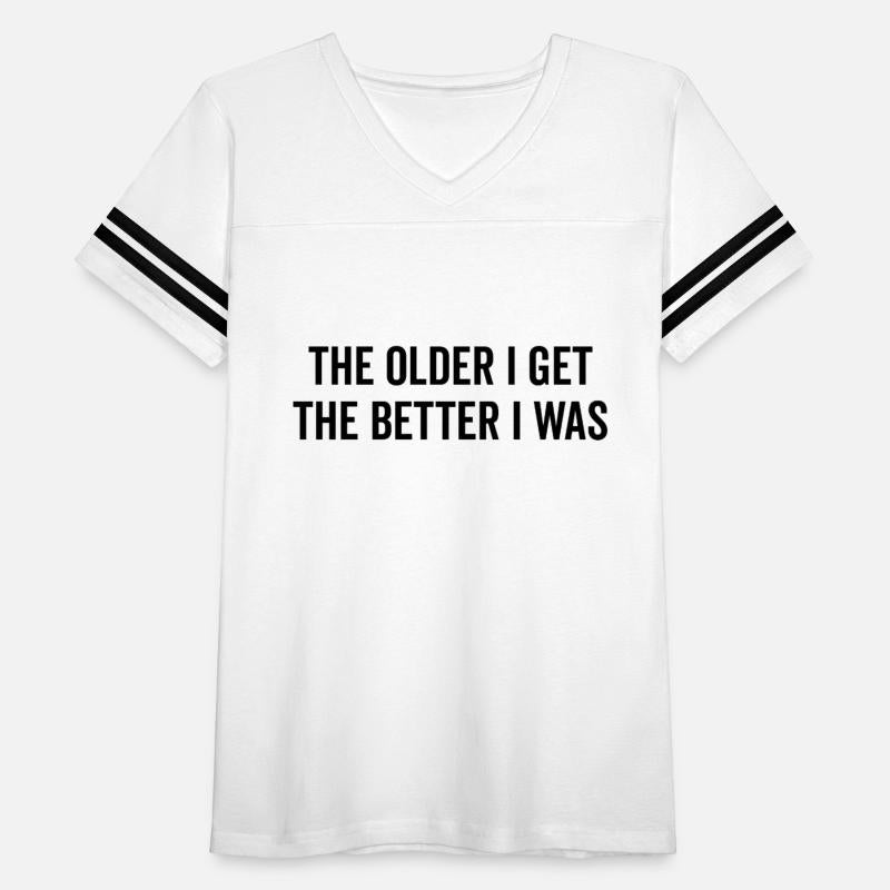 The Older I Get The Better I Was