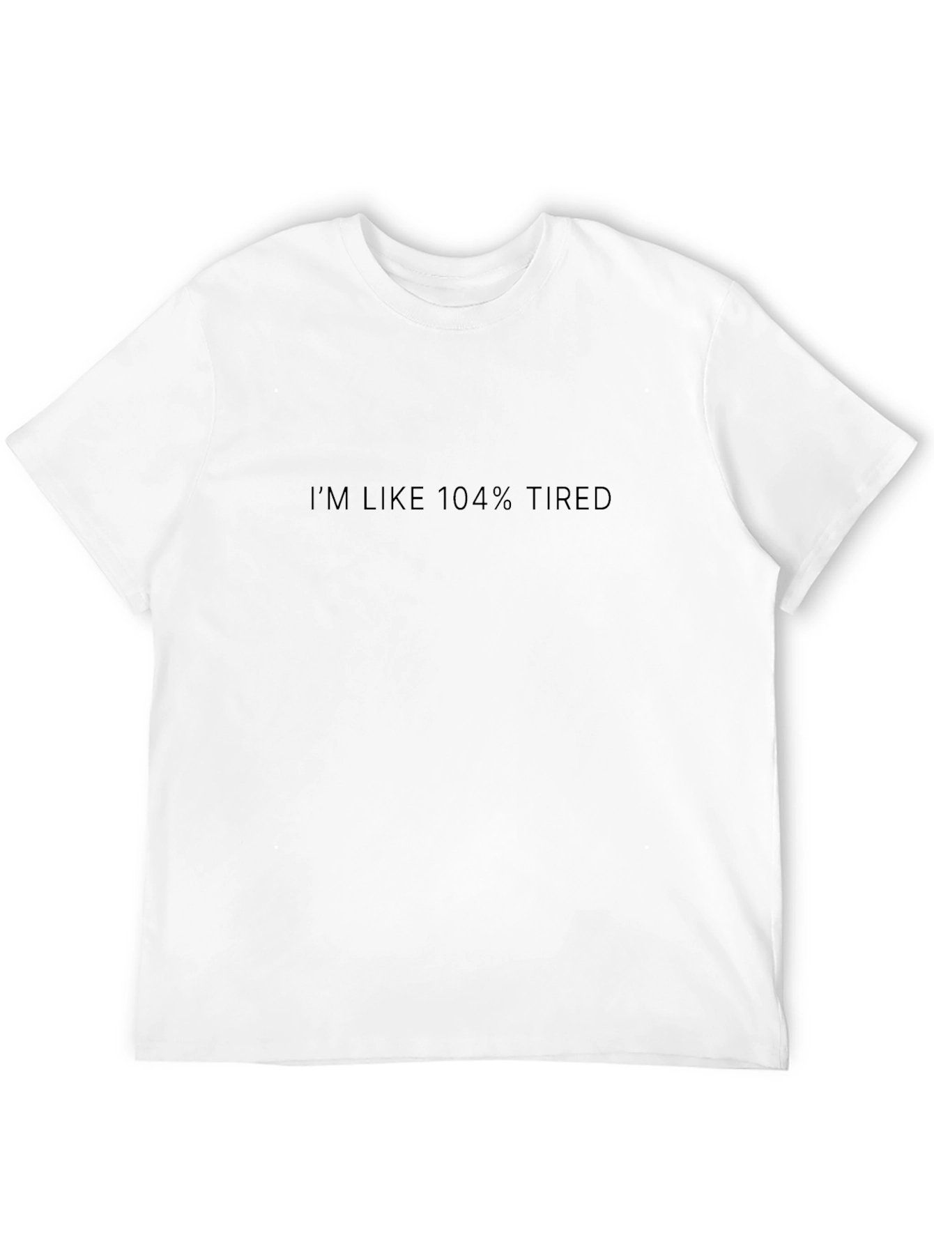 Im Like 104% Tired Black T-Shirt