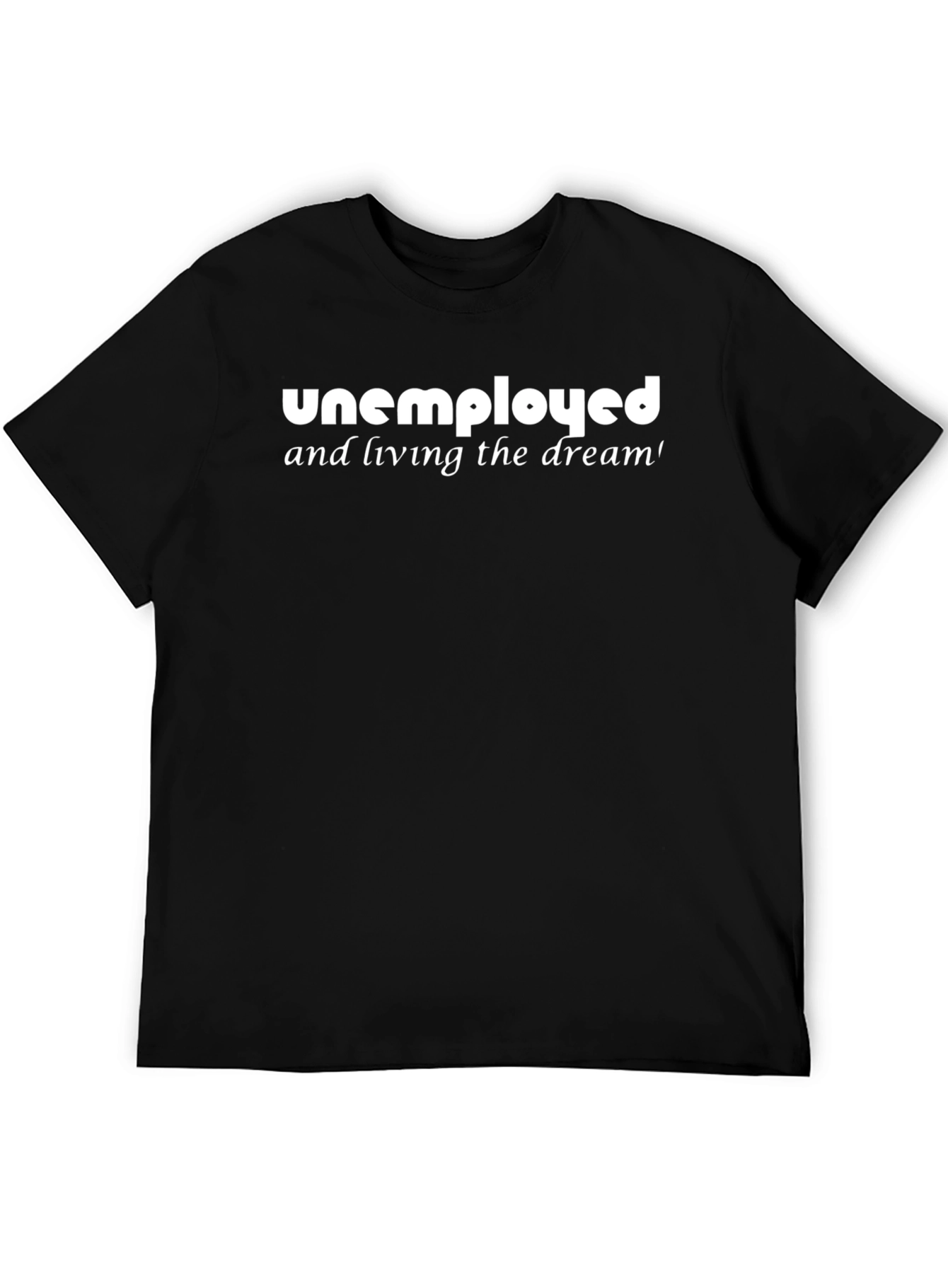Unemployed Living the Dream Graphic T-Shirt