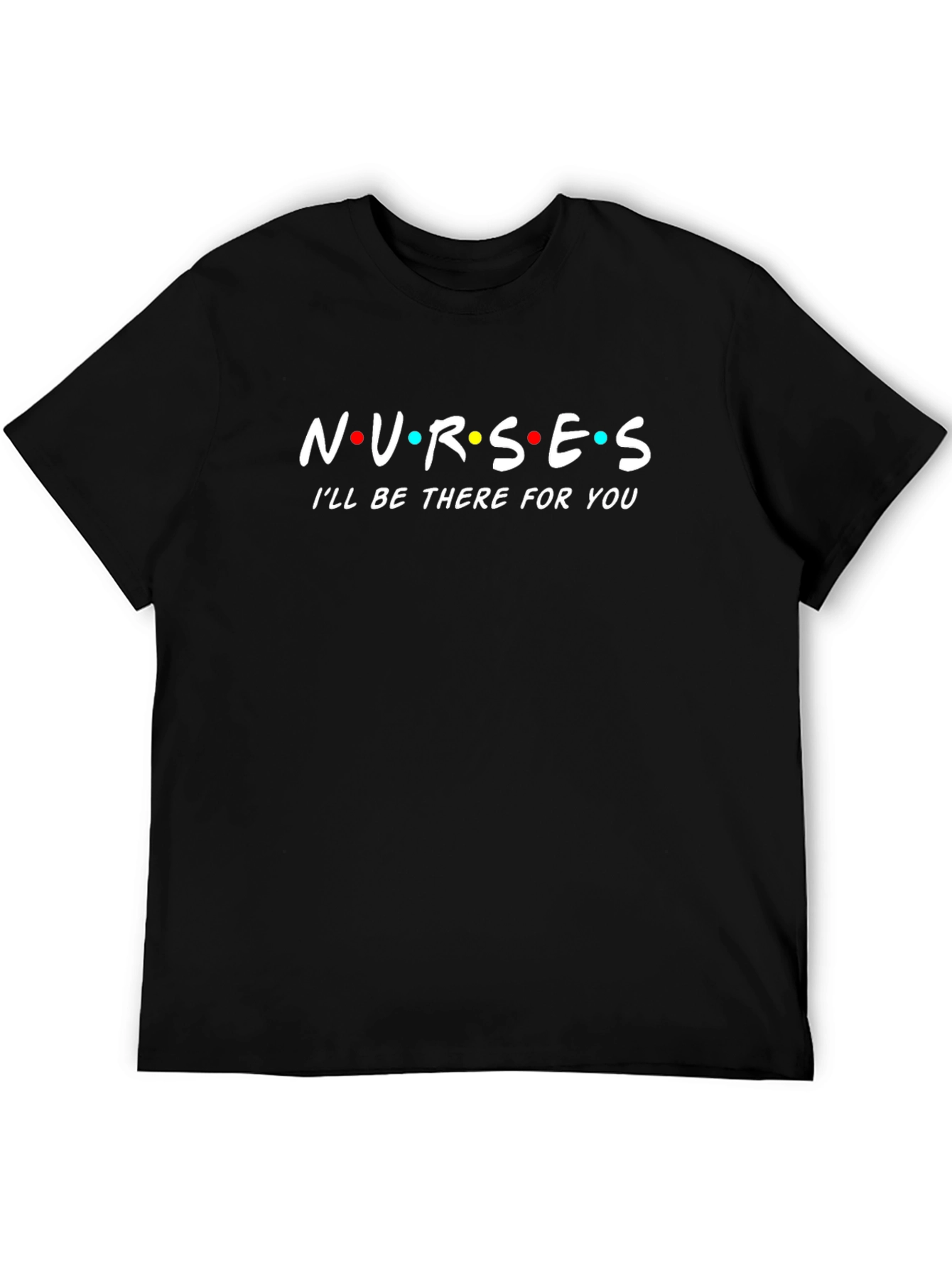 Nurses Ill Be There For You T-Shirt