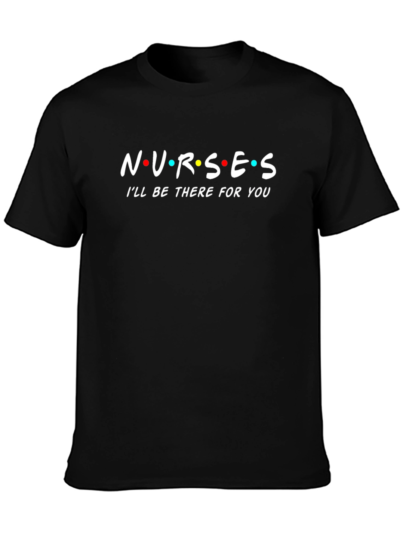 Nurses Ill Be There For You T-Shirt