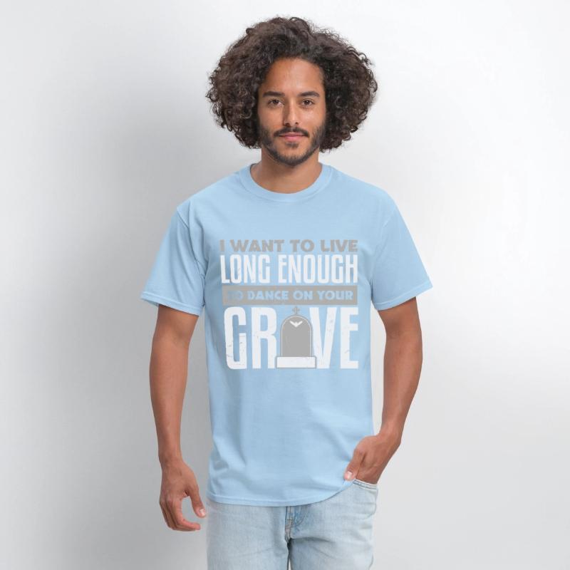 Want To Live Long Enough To Dance On Grave
