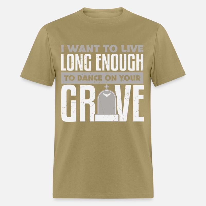 Want To Live Long Enough To Dance On Grave