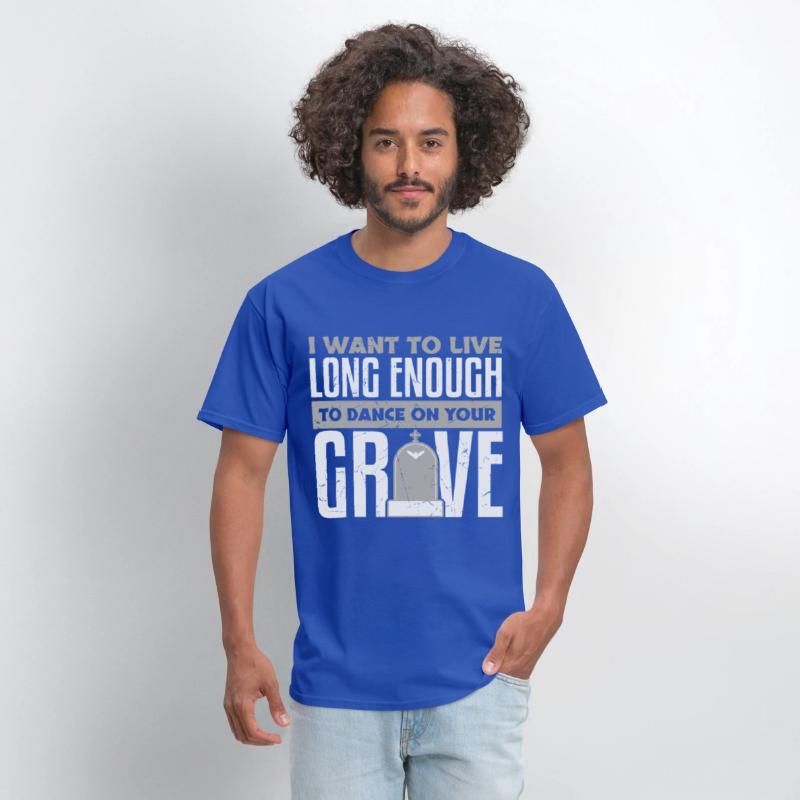 Want To Live Long Enough To Dance On Grave